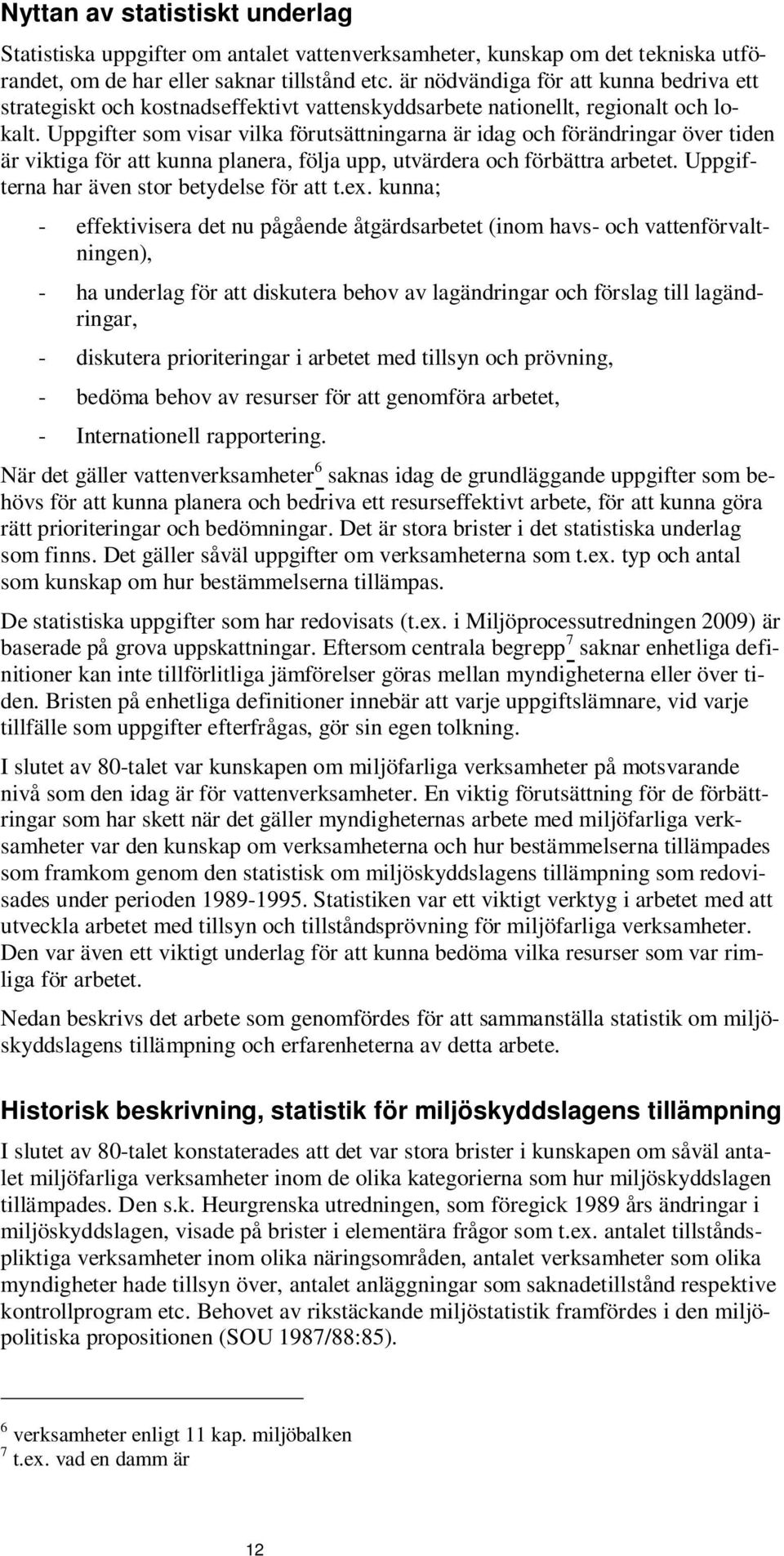 Uppgifter som visar vilka förutsättningarna är idag och förändringar över tiden är viktiga för att kunna planera, följa upp, utvärdera och förbättra arbetet.