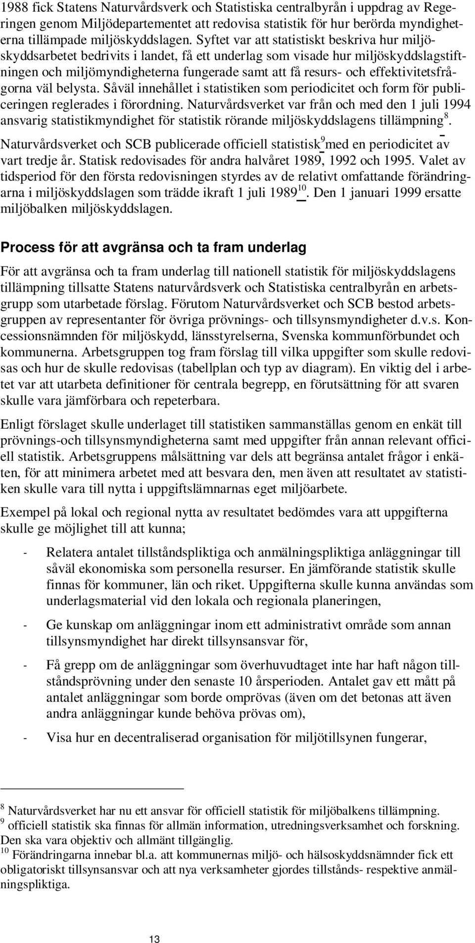 effektivitetsfrågorna väl belysta. Såväl innehållet i statistiken som periodicitet och form för publiceringen reglerades i förordning.