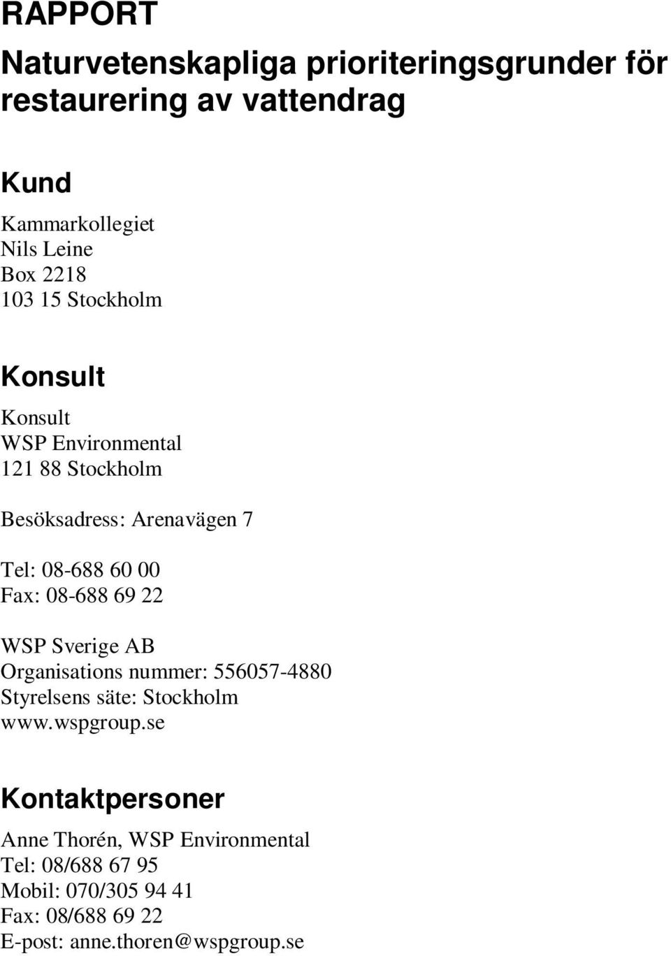 08-688 69 22 WSP Sverige AB Organisations nummer: 556057-4880 Styrelsens säte: Stockholm www.wspgroup.