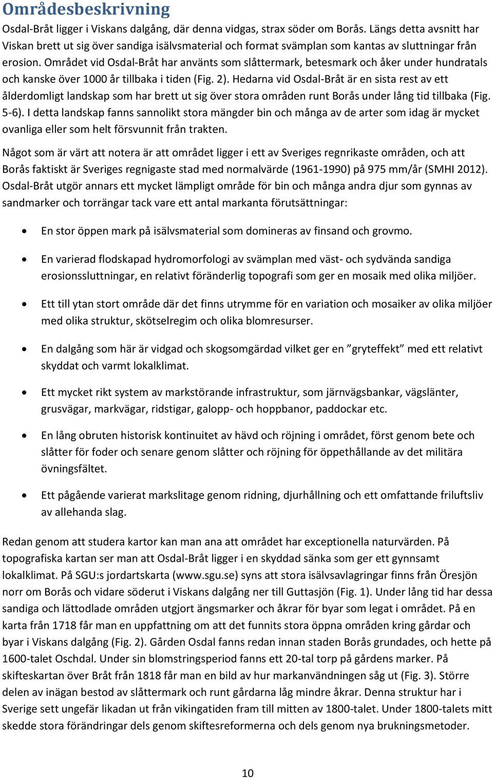 Området vid Osdal-Bråt har använts som slåttermark, betesmark och åker under hundratals och kanske över 1000 år tillbaka i tiden (Fig. 2).