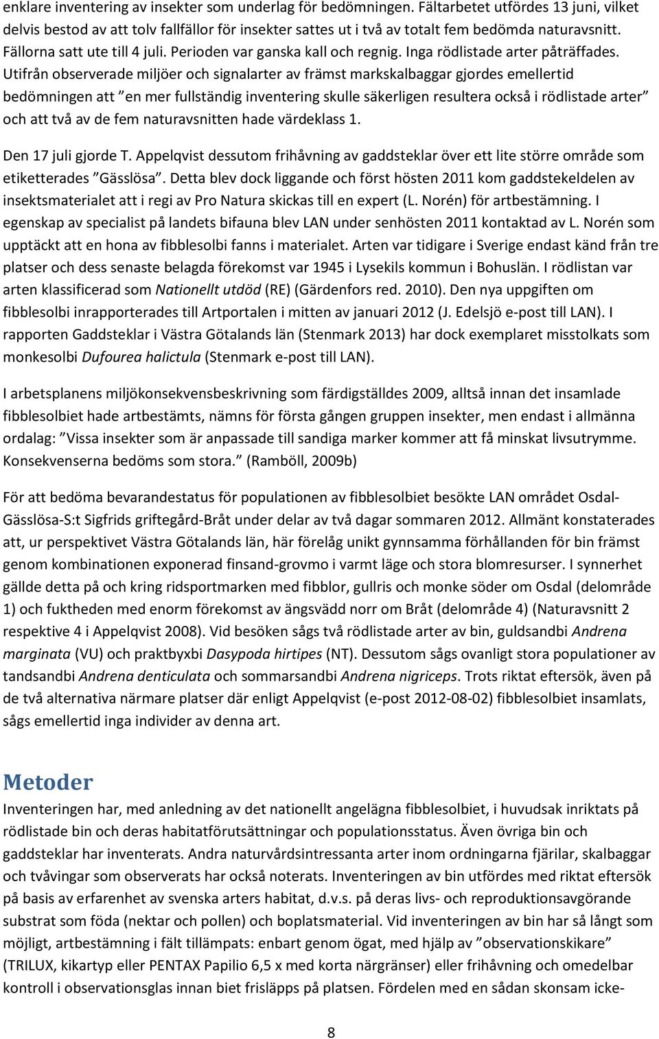 Utifrån observerade miljöer och signalarter av främst markskalbaggar gjordes emellertid bedömningen att en mer fullständig inventering skulle säkerligen resultera också i rödlistade arter och att två