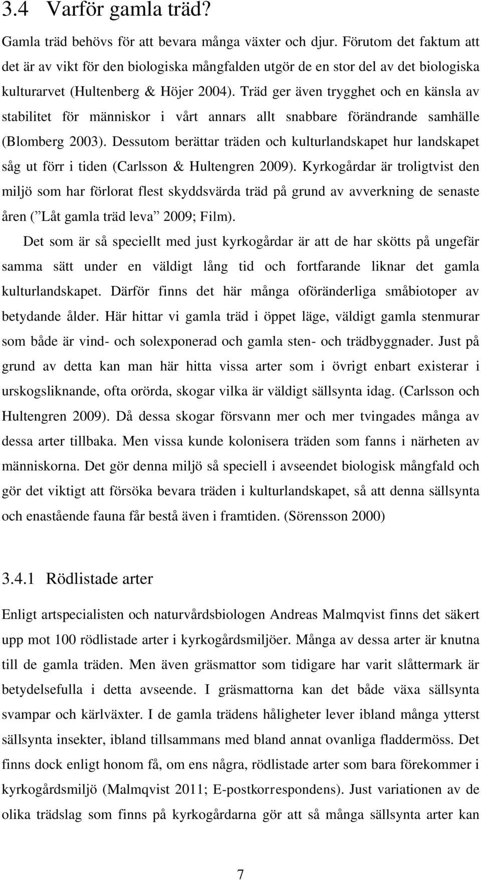 Träd ger även trygghet och en känsla av stabilitet för människor i vårt annars allt snabbare förändrande samhälle (Blomberg 2003).