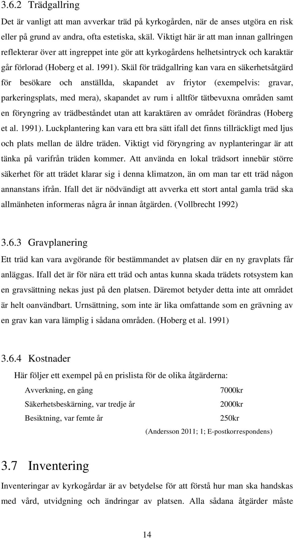 Skäl för trädgallring kan vara en säkerhetsåtgärd för besökare och anställda, skapandet av friytor (exempelvis: gravar, parkeringsplats, med mera), skapandet av rum i alltför tätbevuxna områden samt