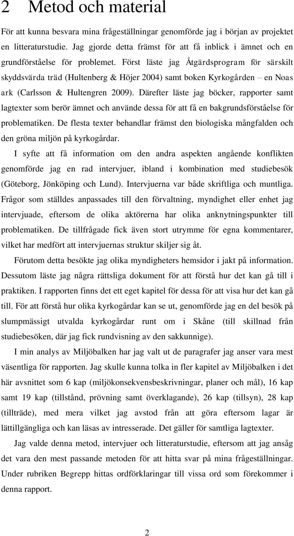 Först läste jag Åtgärdsprogram för särskilt skyddsvärda träd (Hultenberg & Höjer 2004) samt boken Kyrkogården en Noas ark (Carlsson & Hultengren 2009).