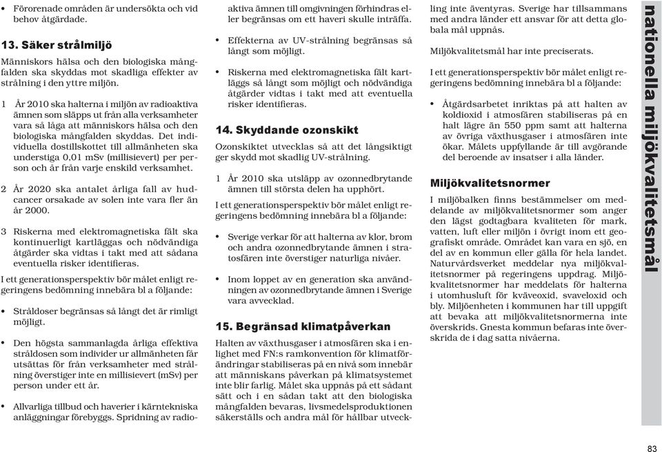 Det in di - vi du el la dostillskottet till all män he ten ska understiga 0,01 msv (millisievert) per person och år från varje enskild verksamhet.