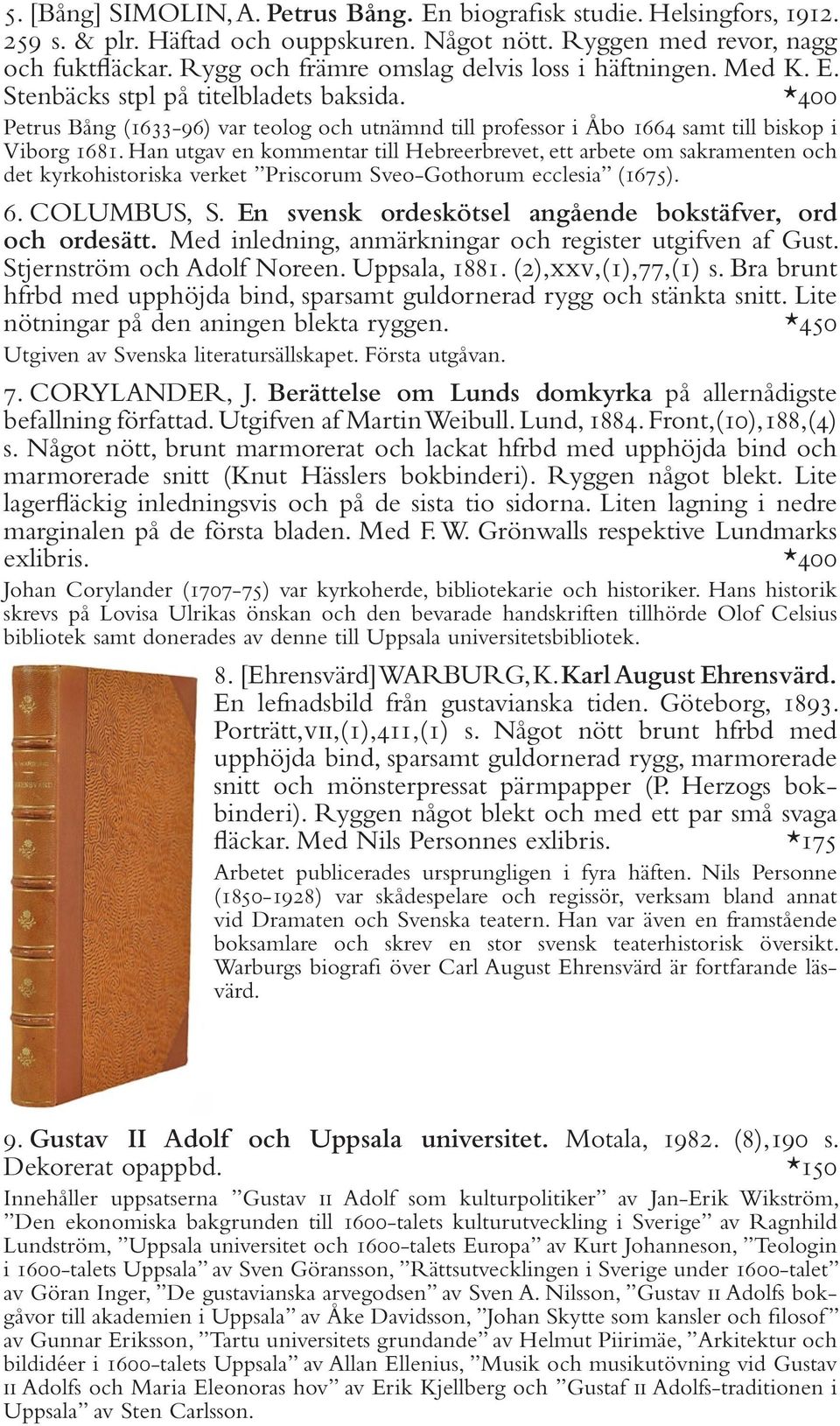 *400 Petrus Bång (1633-96) var teolog och utnämnd till professor i Åbo 1664 samt till biskop i Viborg 1681.