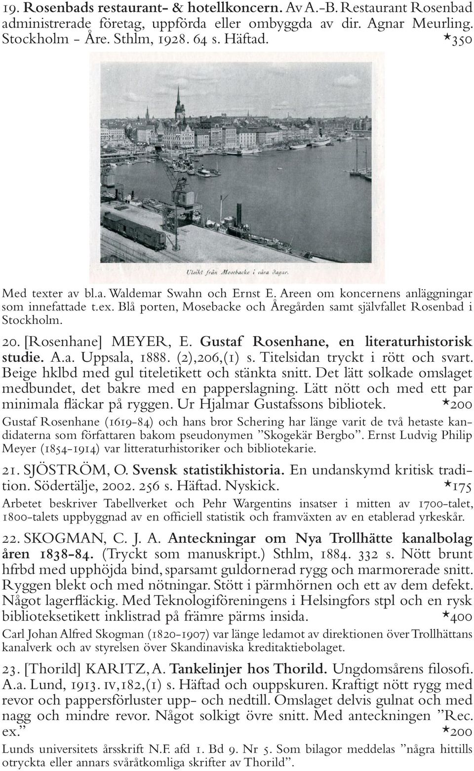 [Rosenhane] MEYER, E. Gustaf Rosenhane, en literaturhistorisk studie. A.a. Uppsala, 1888. (2),206,(1) s. Titelsidan tryckt i rött och svart. Beige hklbd med gul titeletikett och stänkta snitt.