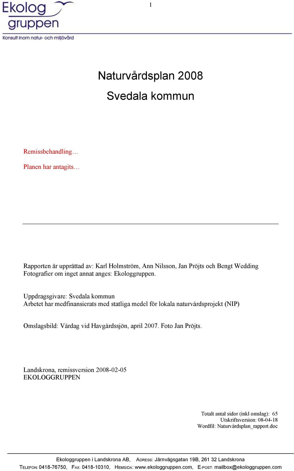 Foto Jan Pröjts. Landskrona, remissversion 2008-02-05 EKOLOGGRUPPEN Totalt antal sidor (inkl omslag): 65 Utskriftsversion: 08-04-18 Wordfil: Naturvårdsplan_rapport.