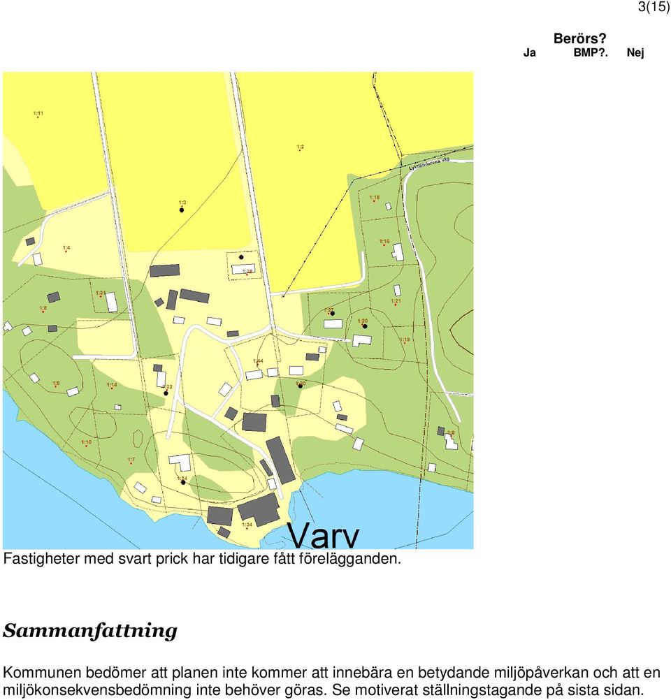 Sammanfattning Kommunen bedömer att planen inte kommer att innebära