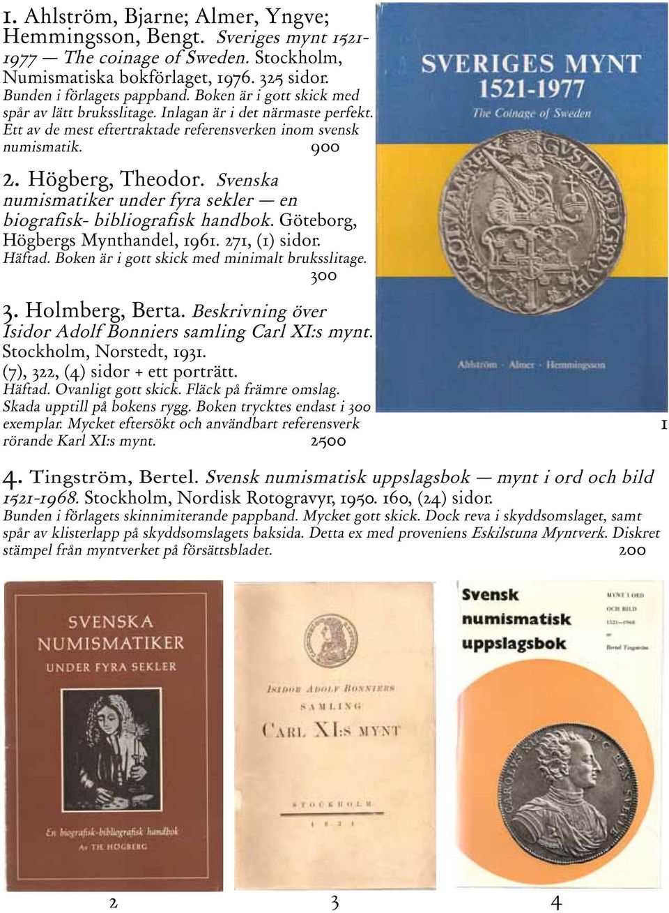 Svenska numismatiker under fyra sekler en biografisk- bibliografisk handbok. Göteborg, Högbergs Mynthandel, 1961. 271, (1) sidor. Häftad. Boken är i gott skick med minimalt bruksslitage. 300 3.