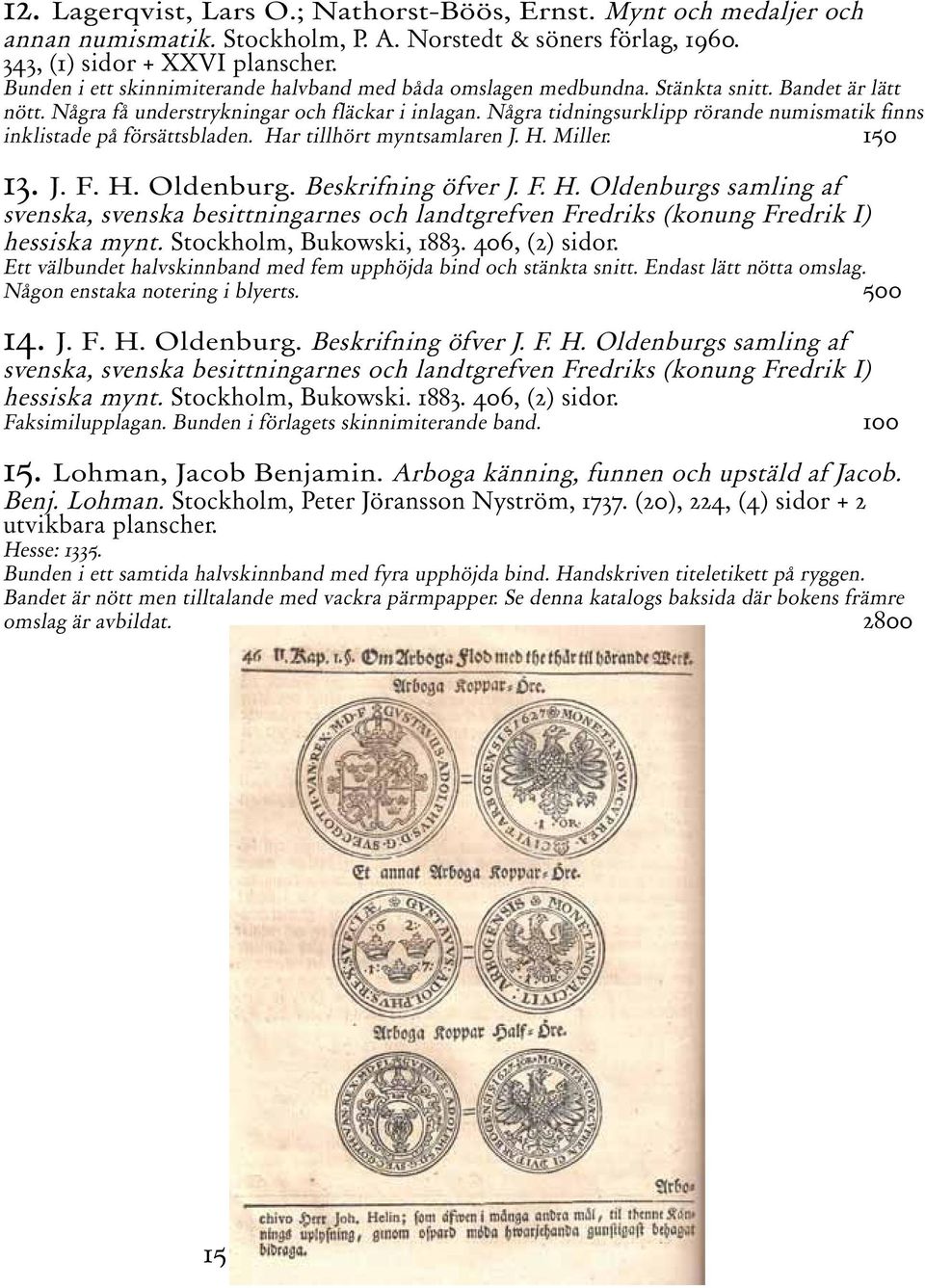 Några tidningsurklipp rörande numismatik finns inklistade på försättsbladen. Har tillhört myntsamlaren J. H. Miller. 150 13. J. F. H. Oldenburg. Beskrifning öfver J. F. H. Oldenburgs samling af svenska, svenska besittningarnes och landtgrefven Fredriks (konung Fredrik I) hessiska mynt.