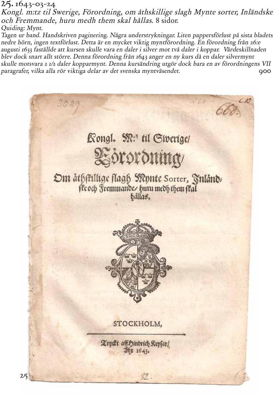 En förordning från 26:e augusti 1633 faställde att kursen skulle vara en daler i silver mot två daler i koppar. Värdeskillnaden blev dock snart allt större.