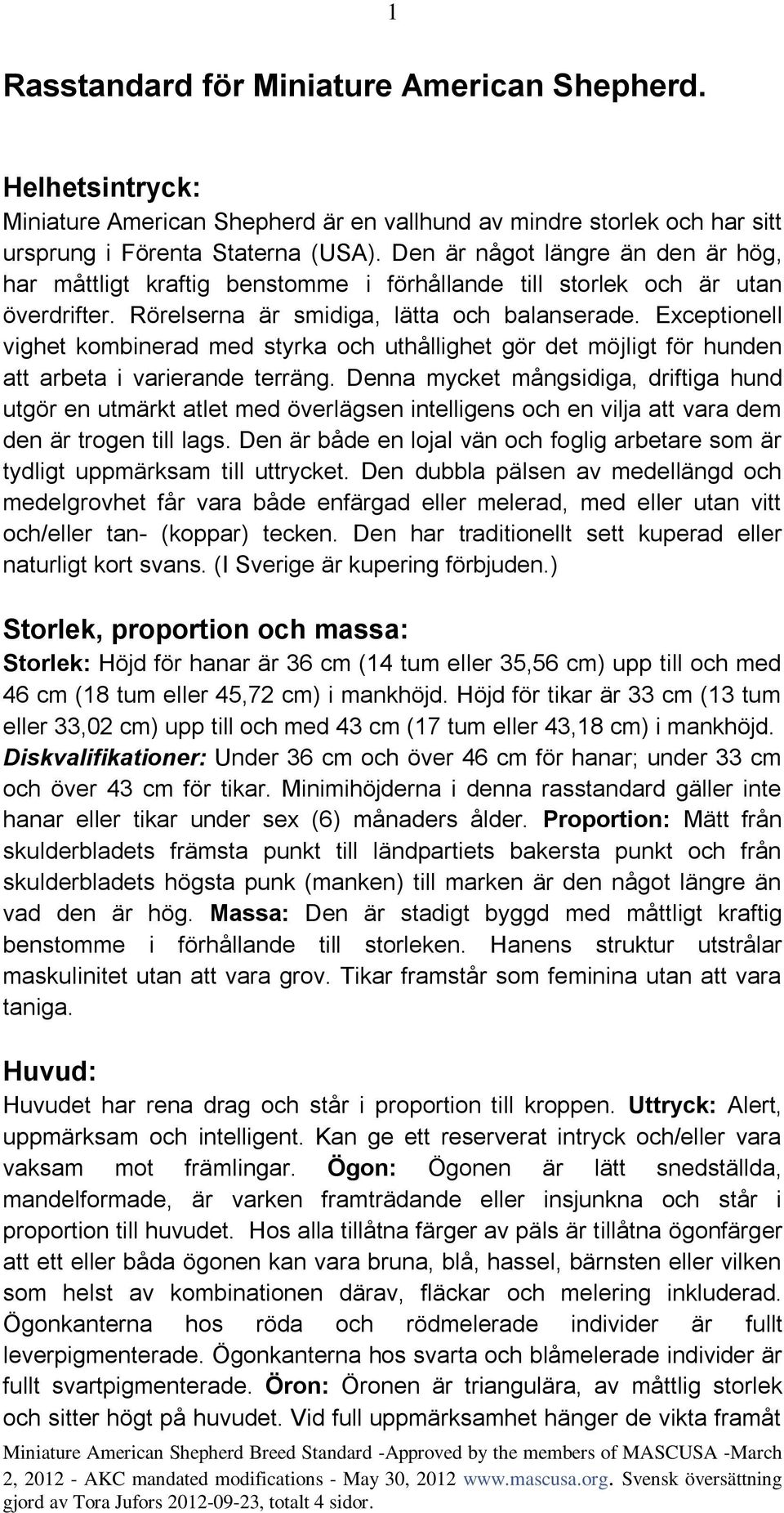 Exceptionell vighet kombinerad med styrka och uthållighet gör det möjligt för hunden att arbeta i varierande terräng.