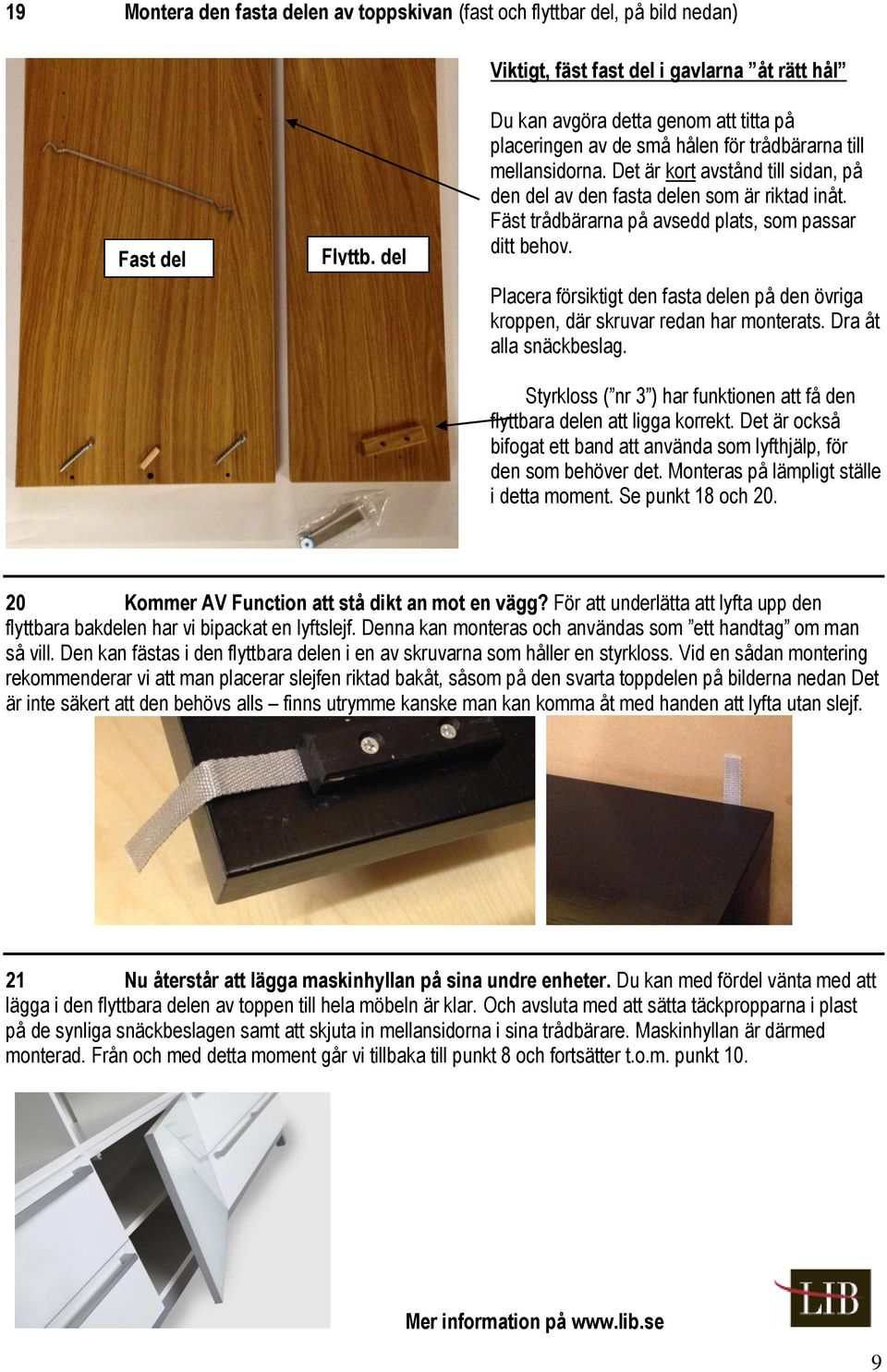 Fäst trådbärarna på avsedd plats, som passar ditt behov. Placera försiktigt den fasta delen på den övriga kroppen, där skruvar redan har monterats. Dra åt alla snäckbeslag.