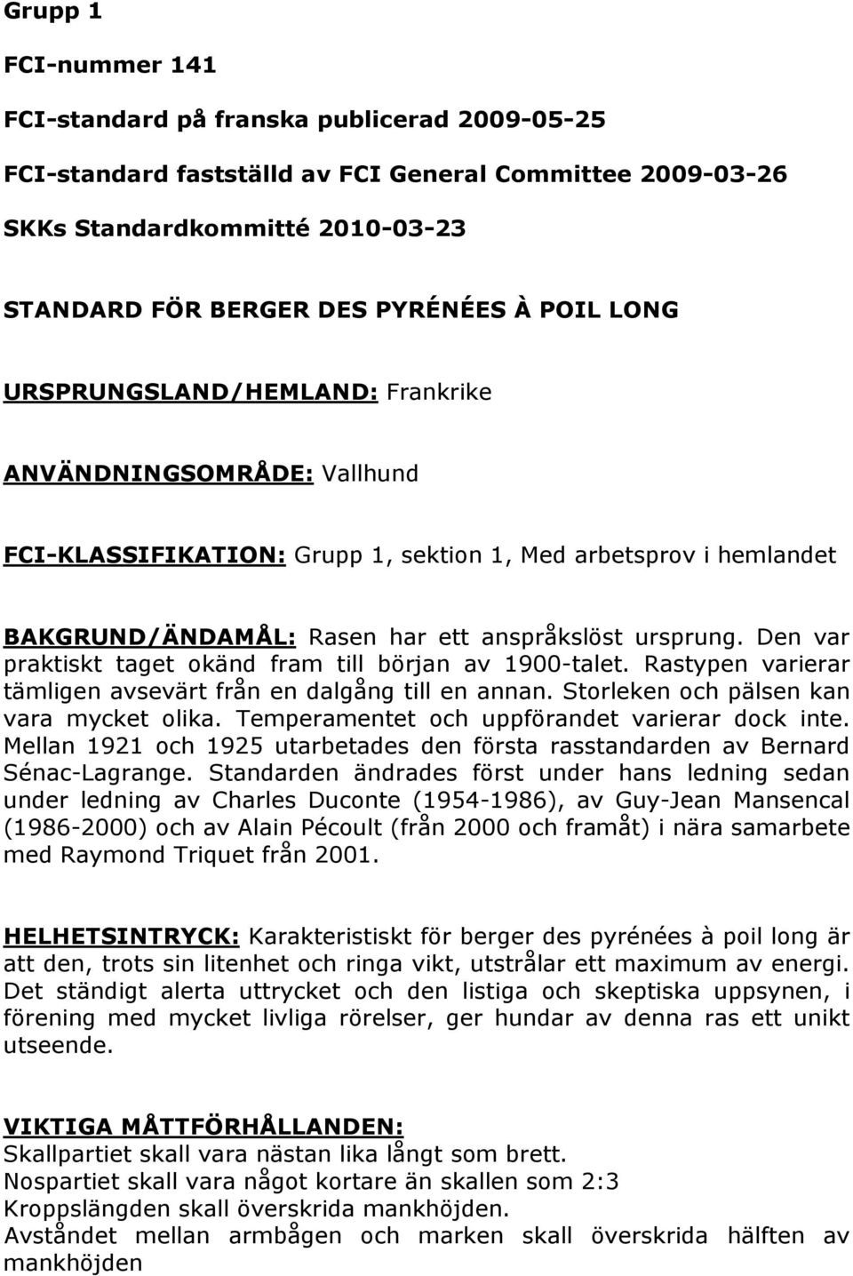 Den var praktiskt taget okänd fram till början av 1900-talet. Rastypen varierar tämligen avsevärt från en dalgång till en annan. Storleken och pälsen kan vara mycket olika.