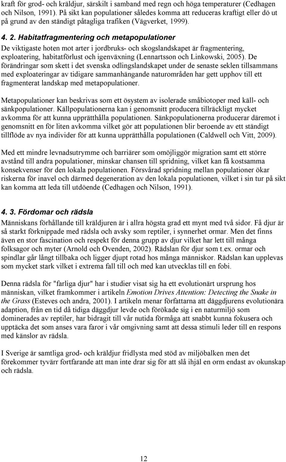 Habitatfragmentering och metapopulationer De viktigaste hoten mot arter i jordbruks- och skogslandskapet är fragmentering, exploatering, habitatförlust och igenväxning (Lennartsson och Linkowski,