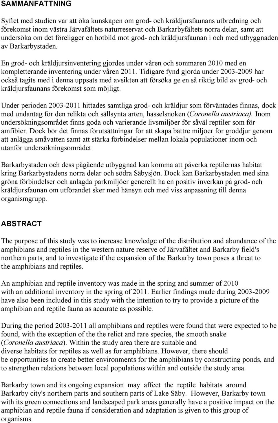 En grod- och kräldjursinventering gjordes under våren och sommaren 200 med en kompletterande inventering under våren 20.