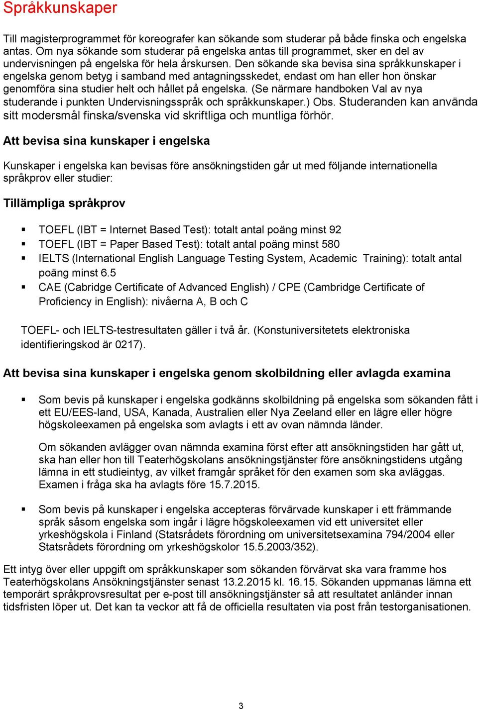 Den sökande ska bevisa sina språkkunskaper i engelska genom betyg i samband med antagningsskedet, endast om han eller hon önskar genomföra sina studier helt och hållet på engelska.