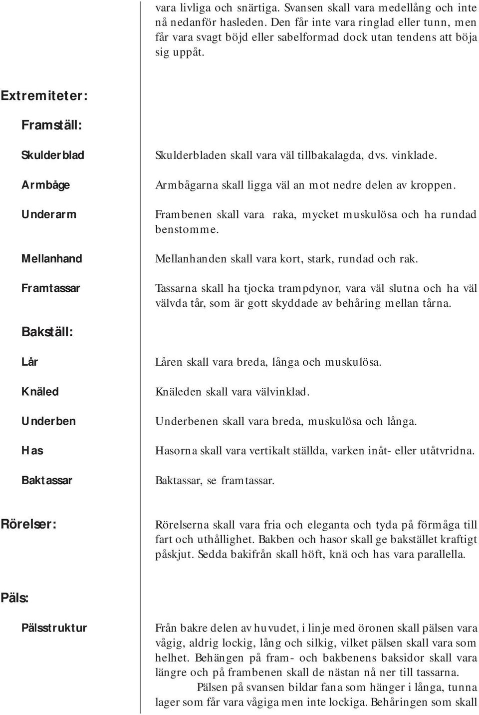 Extremiteter: Framställ: Skulderblad Armbåge Underarm Mellanhand Framtassar Skulderbladen skall vara väl tillbakalagda, dvs. vinklade. Armbågarna skall ligga väl an mot nedre delen av kroppen.