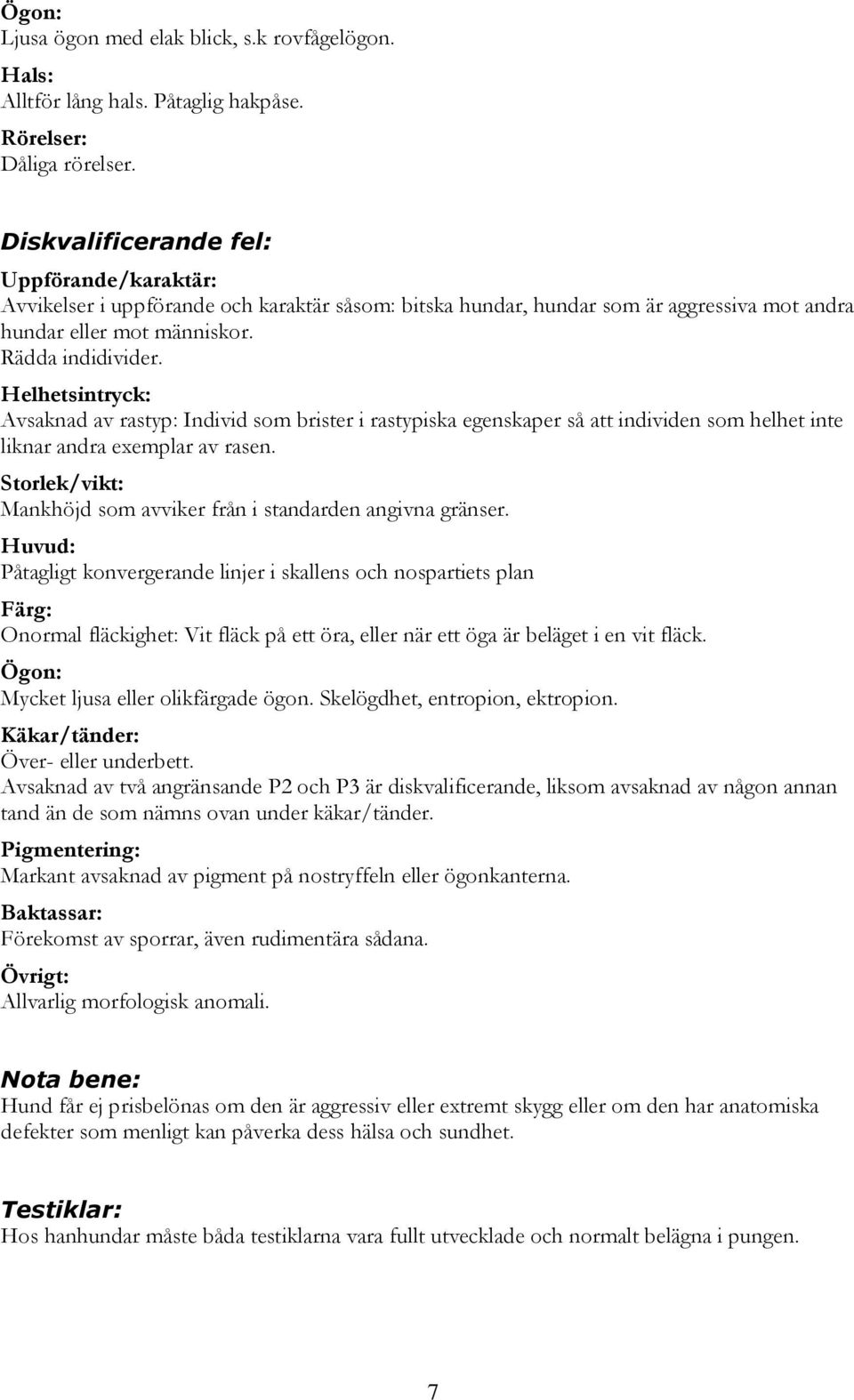 Helhetsintryck: Avsaknad av rastyp: Individ som brister i rastypiska egenskaper så att individen som helhet inte liknar andra exemplar av rasen.