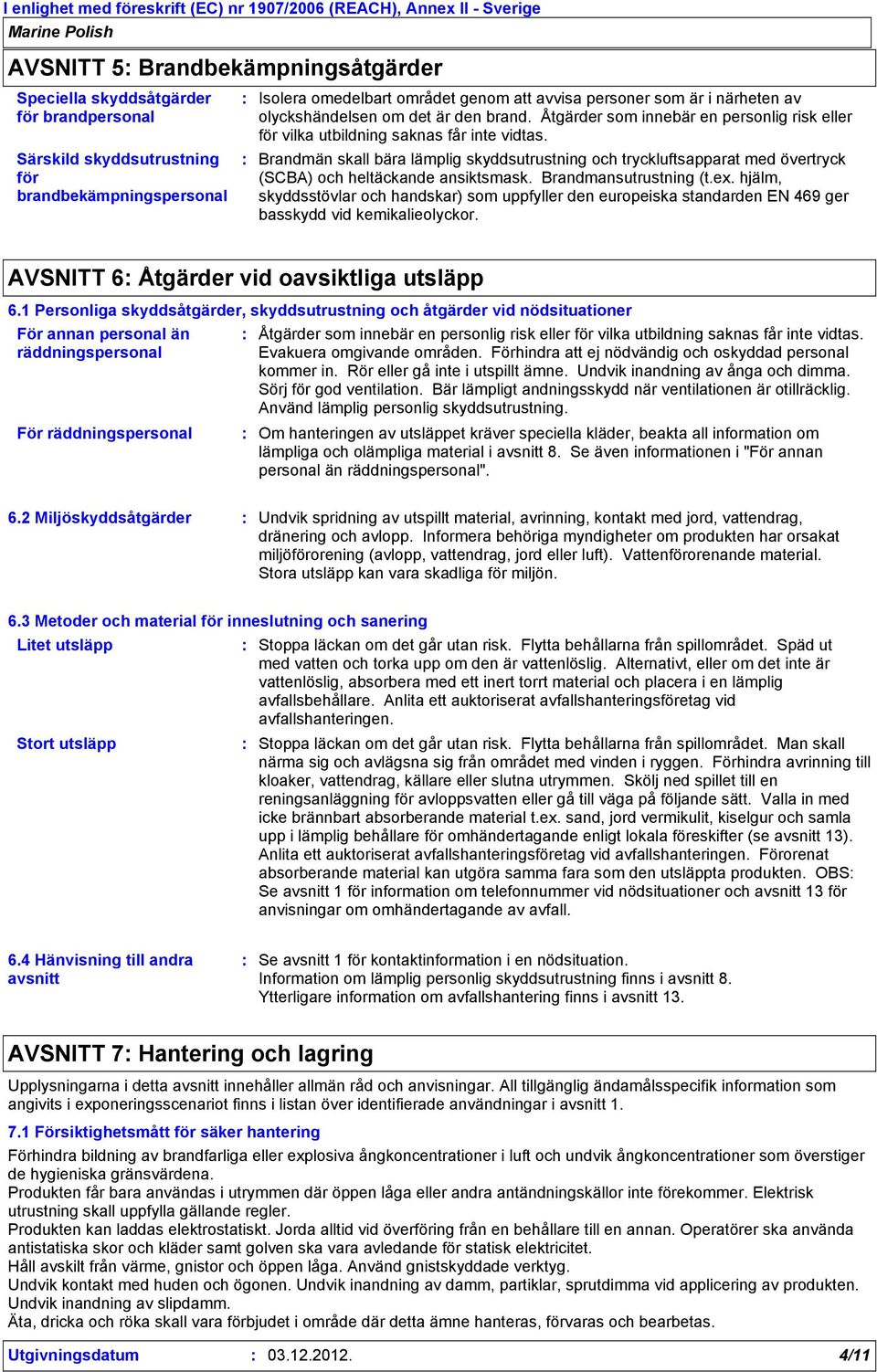 Brandmän skall bära lämplig skyddsutrustning och tryckluftsapparat med övertryck (SCBA) och heltäckande ansiktsmask. Brandmansutrustning (t.ex.