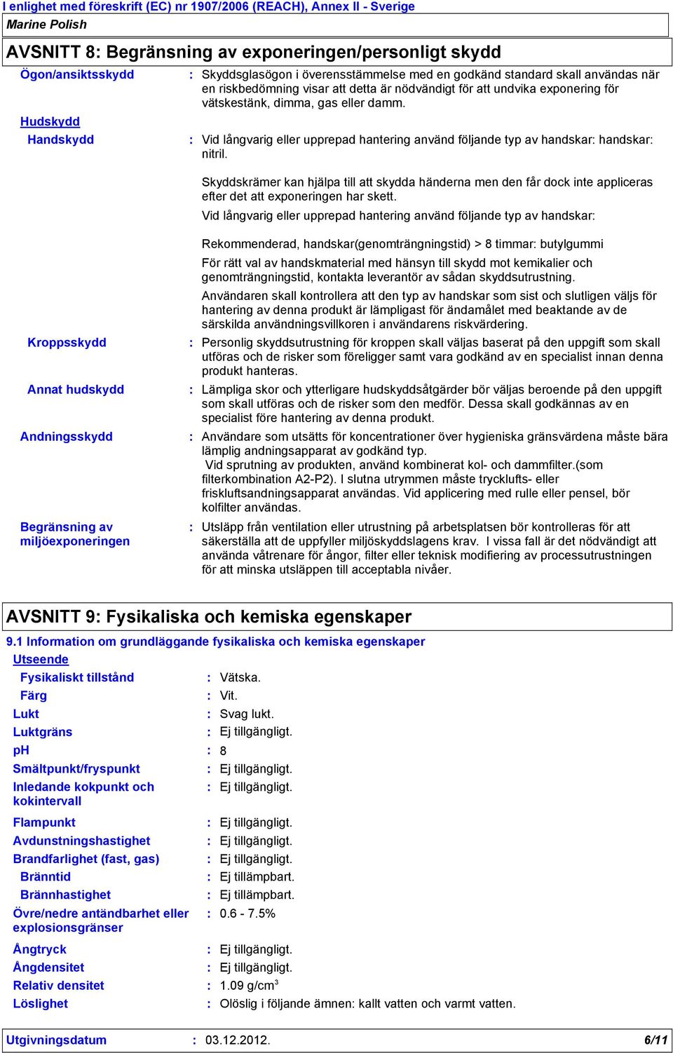 Skyddskrämer kan hjälpa till att skydda händerna men den får dock inte appliceras efter det att exponeringen har skett.