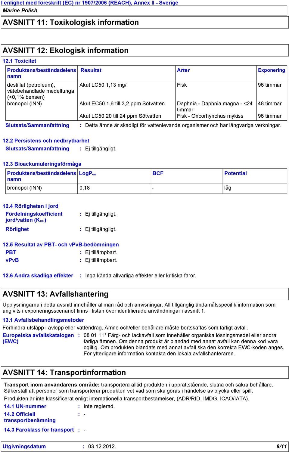 Sötvatten Daphnia - Daphnia magna - <24 48 timmar timmar Akut LC50 20 till 24 ppm Sötvatten Fisk - Oncorhynchus mykiss 96 timmar Slutsats/Sammanfattning Arter Exponering Detta ämne är skadligt för