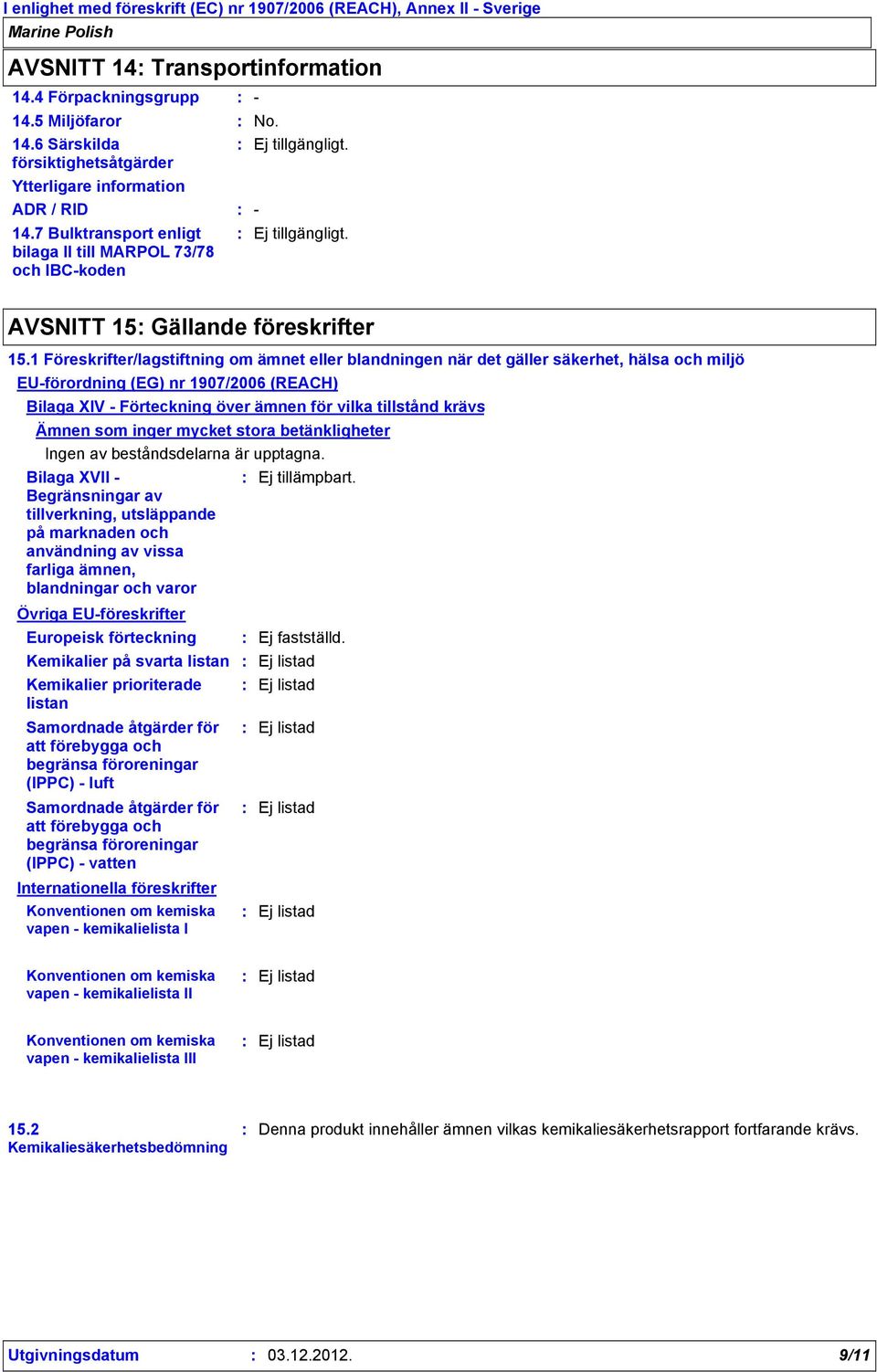 1 Föreskrifter/lagstiftning om ämnet eller blandningen när det gäller säkerhet, hälsa och miljö EU-förordning (EG) nr 1907/2006 (REACH) Bilaga XIV - Förteckning över ämnen för vilka tillstånd krävs