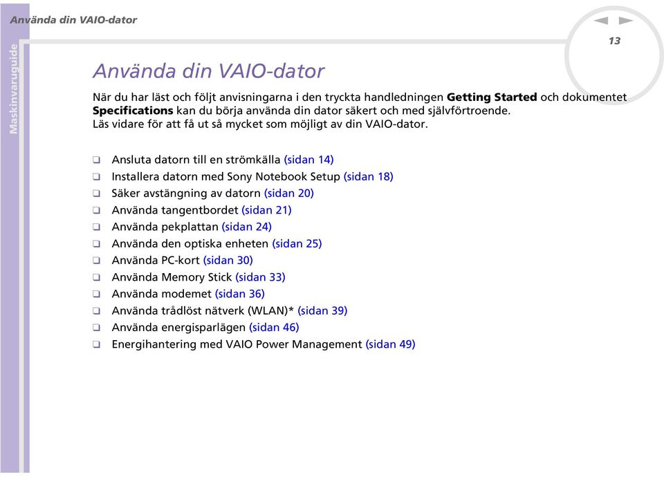 13 Asluta dator till e strömkälla (sida 14) Istallera dator med Soy otebook Setup (sida 18) Säker avstägig av dator (sida 20) Aväda tagetbordet (sida 21) Aväda