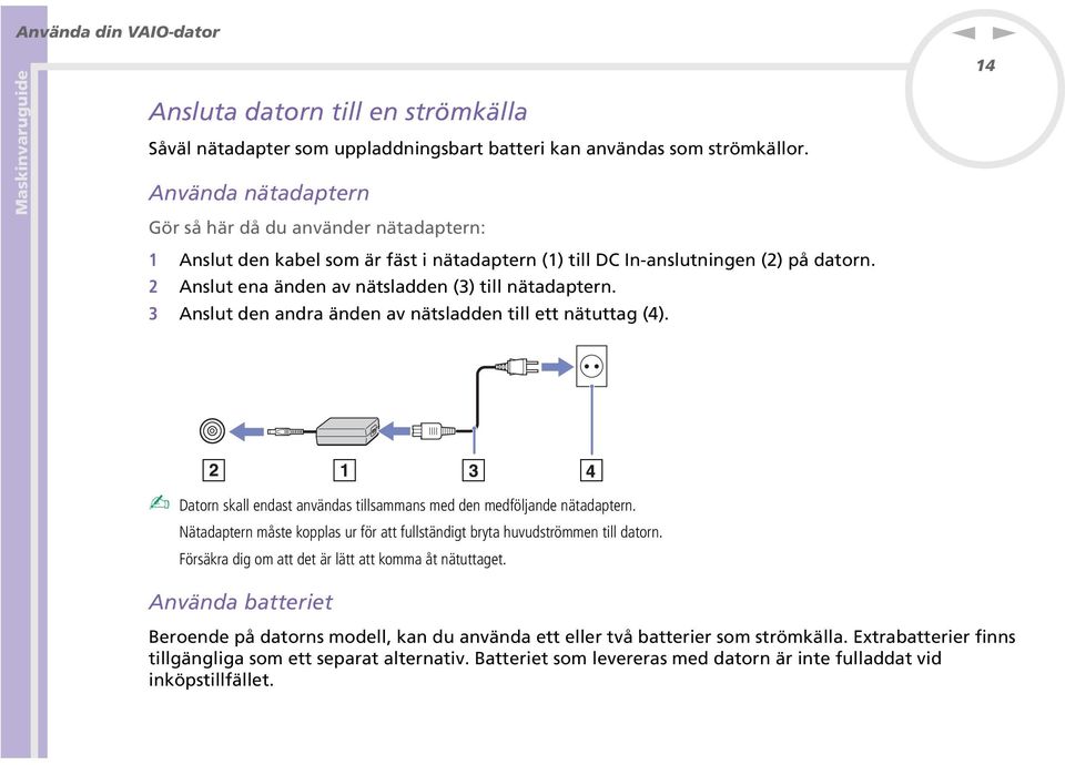 3 Aslut de adra äde av ätsladde till ett ätuttag (4). 14 Dator skall edast avädas tillsammas med de medföljade ätadapter.