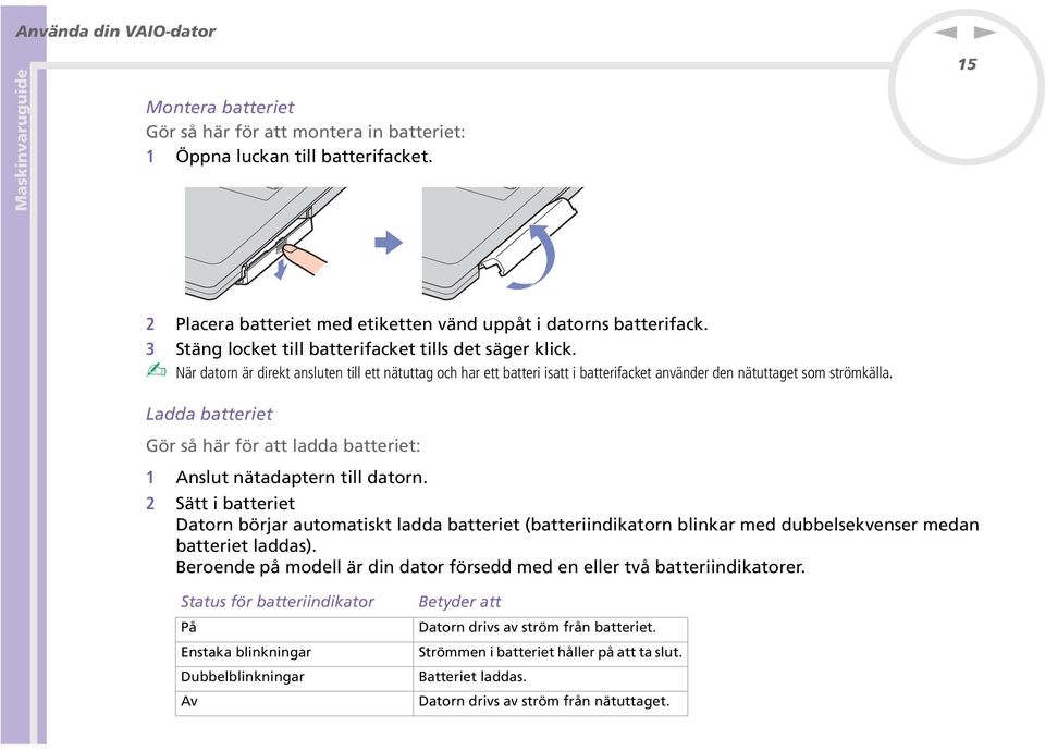 Ladda batteriet Gör så här för att ladda batteriet: 1 Aslut ätadapter till dator.