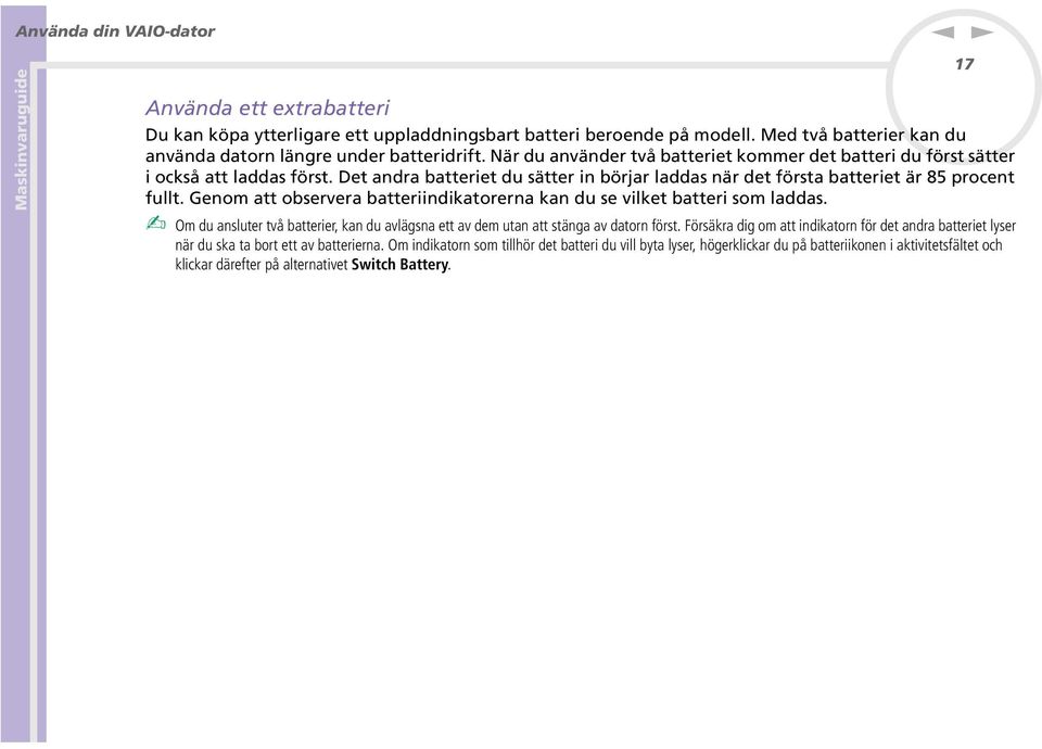 Geom att observera batteriidikatorera ka du se vilket batteri som laddas. Om du asluter två batterier, ka du avlägsa ett av dem uta att stäga av dator först.