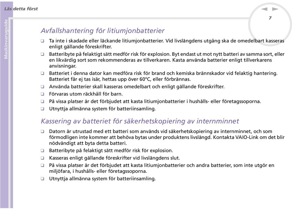 Kasta aväda batterier eligt tillverkares avisigar. Batteriet i dea dator ka medföra risk för brad och kemiska bräskador vid felaktig haterig.