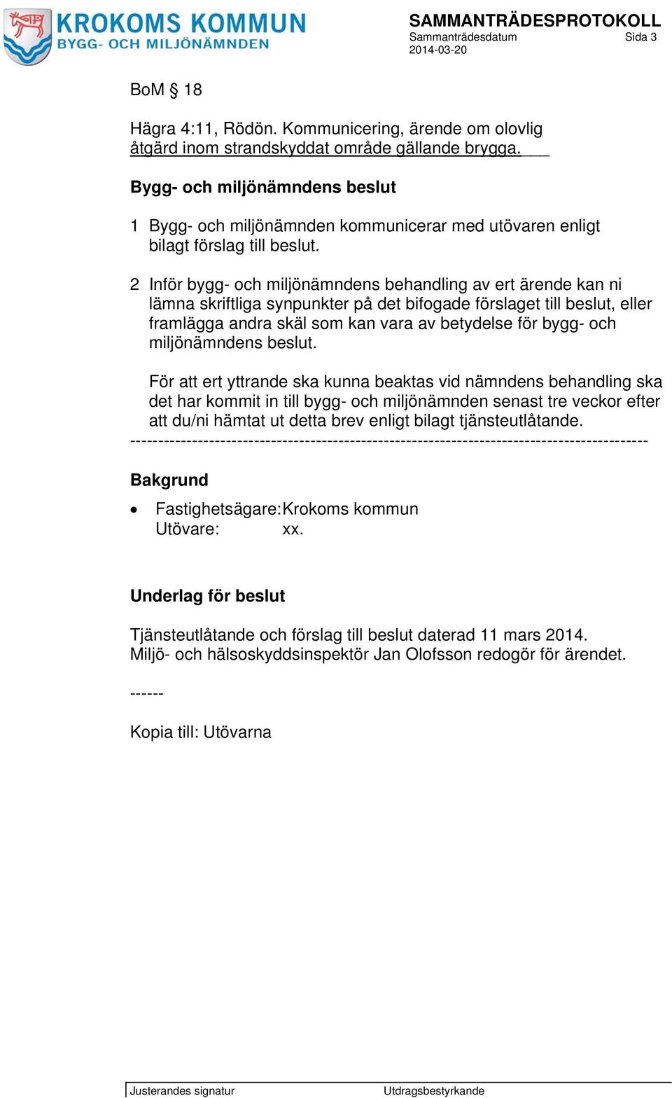 2 Inför bygg- och miljönämndens behandling av ert ärende kan ni lämna skriftliga synpunkter på det bifogade förslaget till beslut, eller framlägga andra skäl som kan vara av betydelse för bygg- och