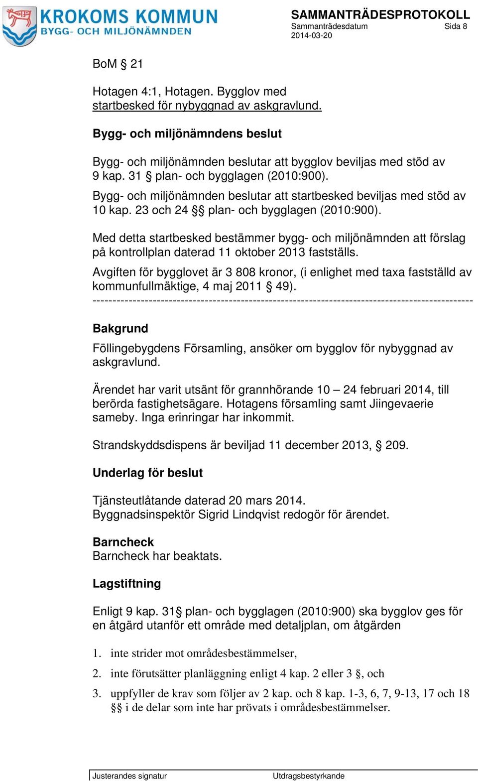 Med detta startbesked bestämmer bygg- och miljönämnden att förslag på kontrollplan daterad 11 oktober 2013 fastställs.