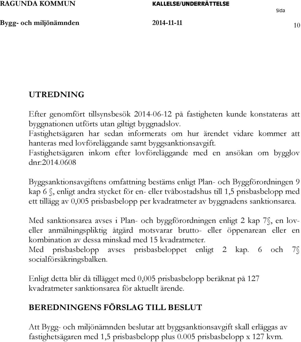 Fastighetsägaren inkom efter lovföreläggande med en ansökan om bygglov dnr:2014.