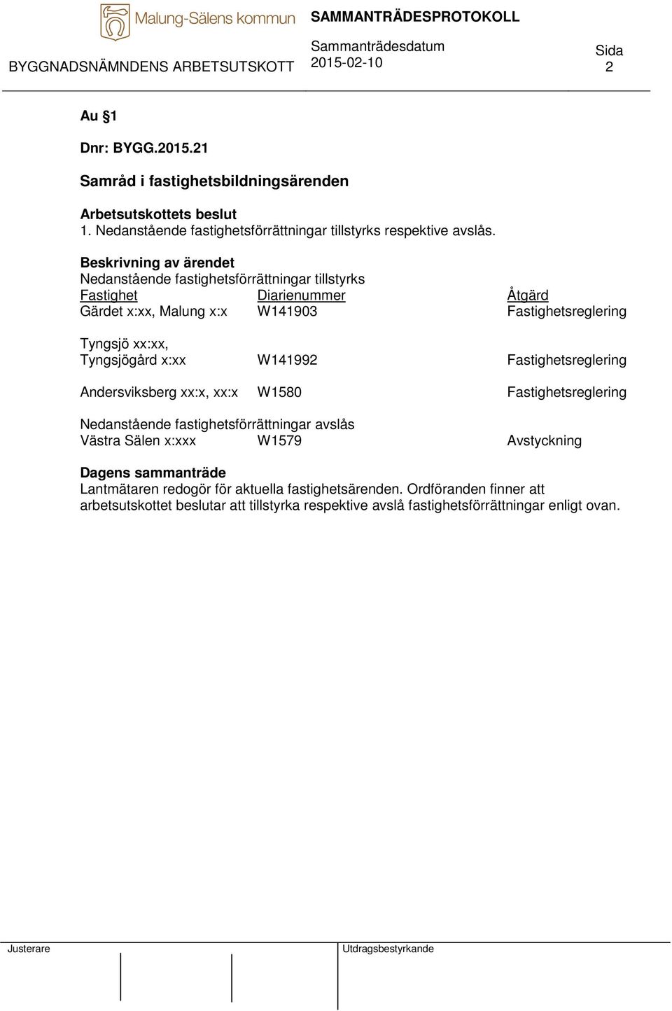 Tyngsjögård x:xx W141992 Fastighetsreglering Andersviksberg xx:x, xx:x W1580 Fastighetsreglering Nedanstående fastighetsförrättningar avslås Västra Sälen x:xxx W1579