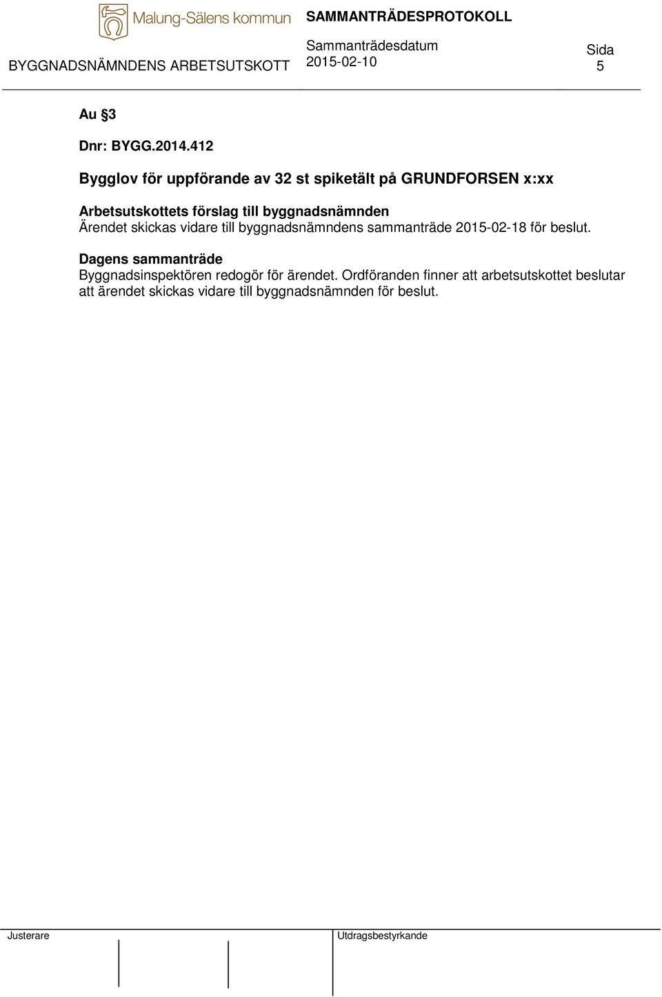 till byggnadsnämnden Ärendet skickas vidare till byggnadsnämndens sammanträde 2015-02-18