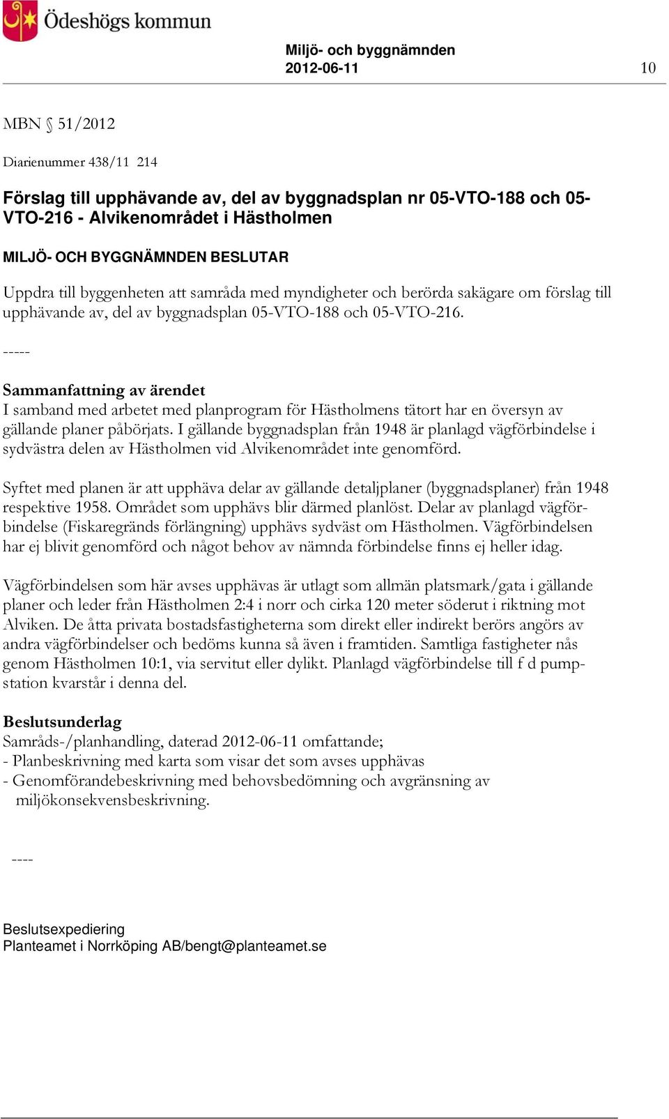 Sammanfattning av ärendet I samband med arbetet med planprogram för Hästholmens tätort har en översyn av gällande planer påbörjats.