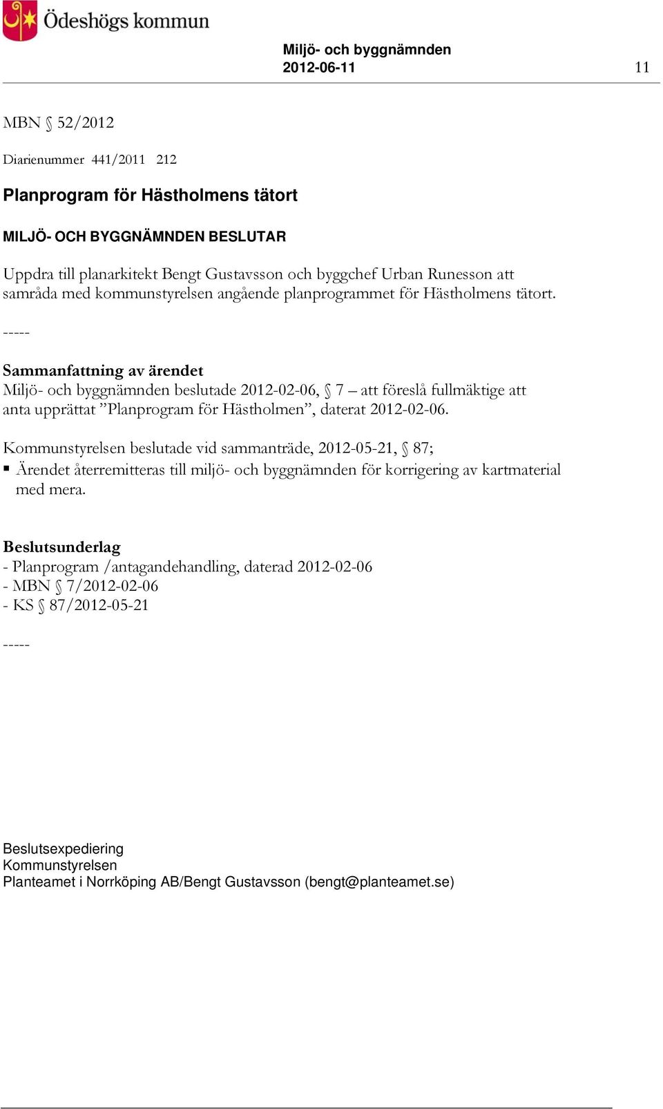 Sammanfattning av ärendet Miljö- och byggnämnden beslutade 2012-02-06, 7 att föreslå fullmäktige att anta upprättat Planprogram för Hästholmen, daterat 2012-02-06.