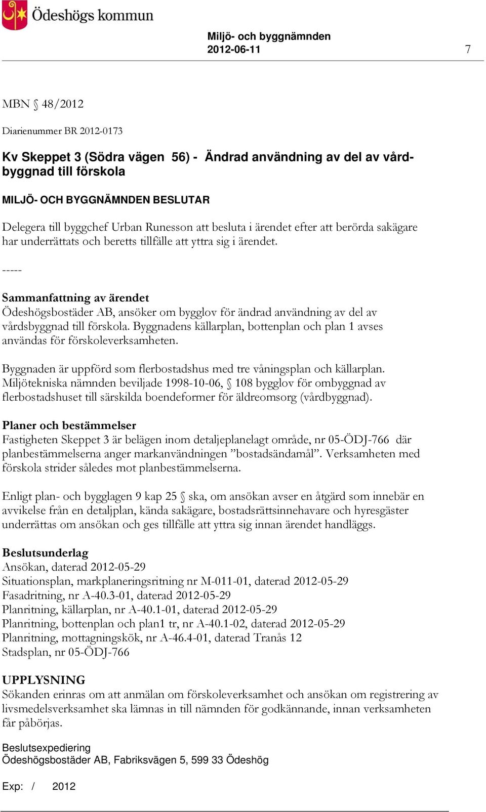 Sammanfattning av ärendet Ödeshögsbostäder AB, ansöker om bygglov för ändrad användning av del av vårdsbyggnad till förskola.