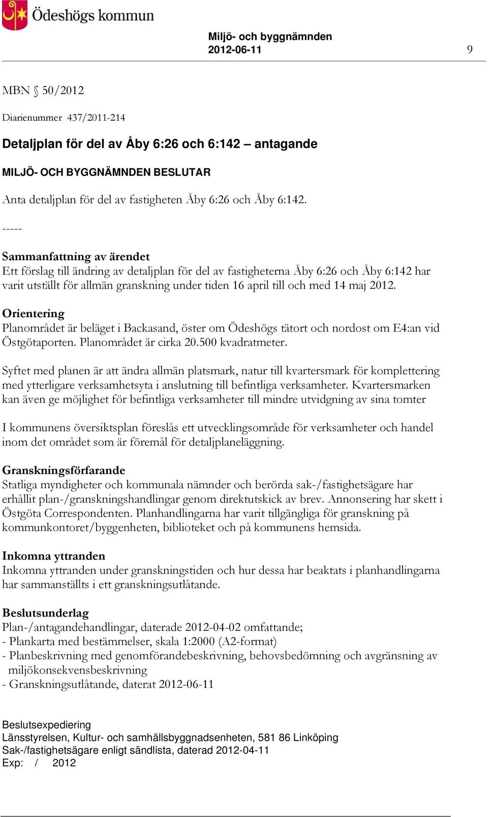 Orientering Planområdet är beläget i Backasand, öster om Ödeshögs tätort och nordost om E4:an vid Östgötaporten. Planområdet är cirka 20.500 kvadratmeter.