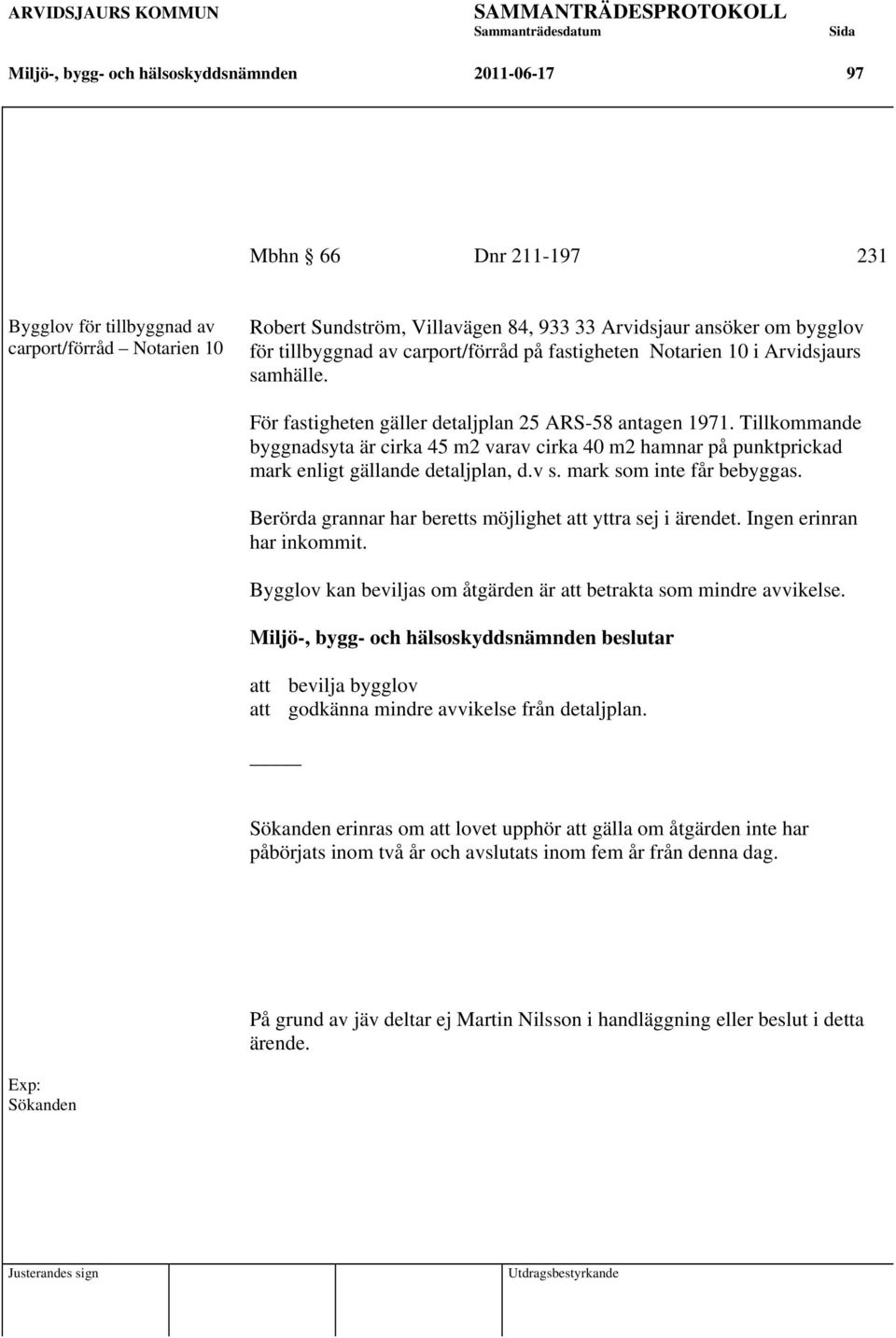 Tillkommande byggnadsyta är cirka 45 m2 varav cirka 40 m2 hamnar på punktprickad mark enligt gällande detaljplan, d.v s. mark som inte får bebyggas.