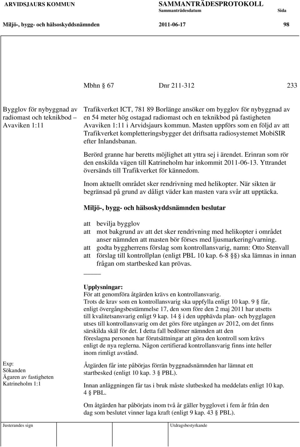 Masten uppförs som en följd av att Trafikverket kompletteringsbygger det driftsatta radiosystemet MobiSIR efter Inlandsbanan. Berörd granne har beretts möjlighet att yttra sej i ärendet.