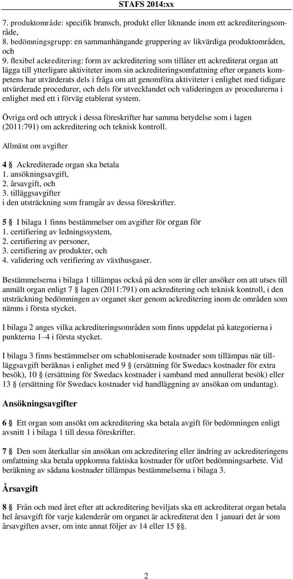 dels i fråga om att genomföra aktiviteter i enlighet med tidigare utvärderade procedurer, och dels för utvecklandet och valideringen av procedurerna i enlighet med ett i förväg etablerat system.