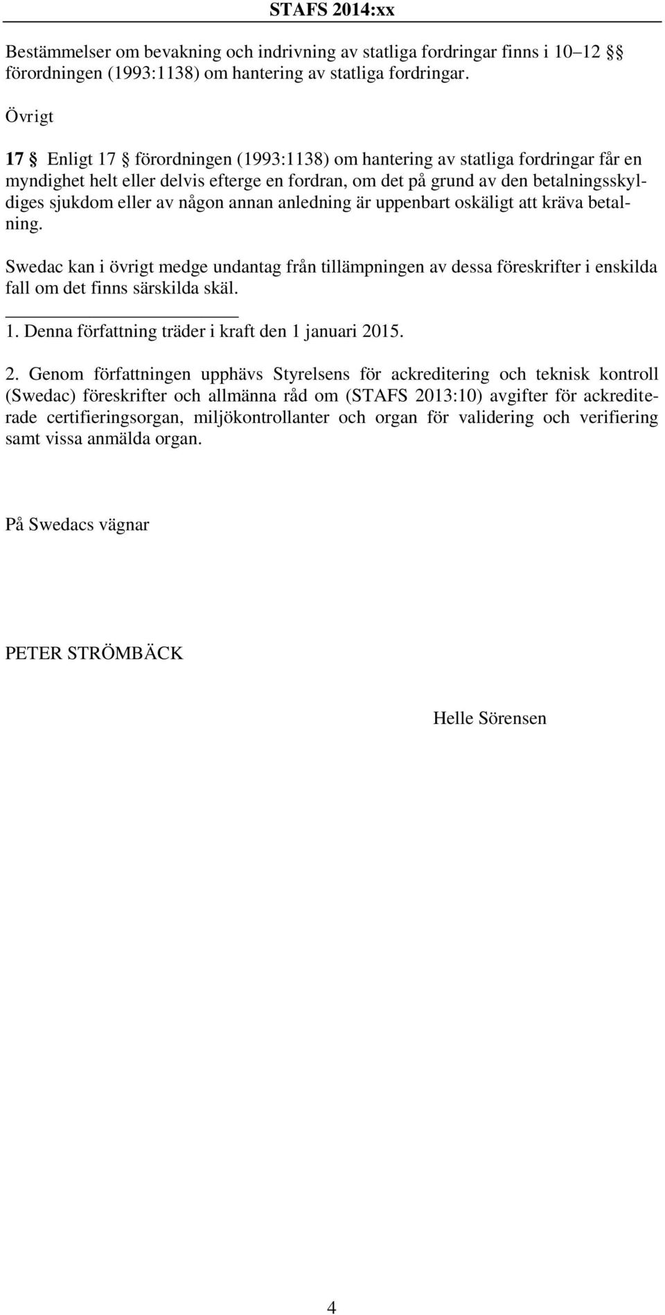 någon annan anledning är uppenbart oskäligt att kräva betalning. Swedac kan i övrigt medge undantag från tillämpningen av dessa föreskrifter i enskilda fall om det finns särskilda skäl. 1.