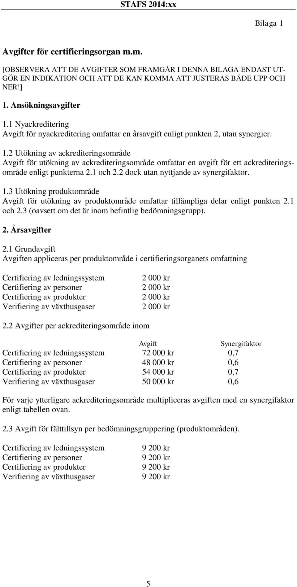 1 och 2.2 dock utan nyttjande av synergifaktor. 1.3 Utökning produktområde Avgift för utökning av produktområde omfattar tillämpliga delar enligt punkten 2.1 och 2.3 (oavsett om det är inom befintlig bedömningsgrupp).