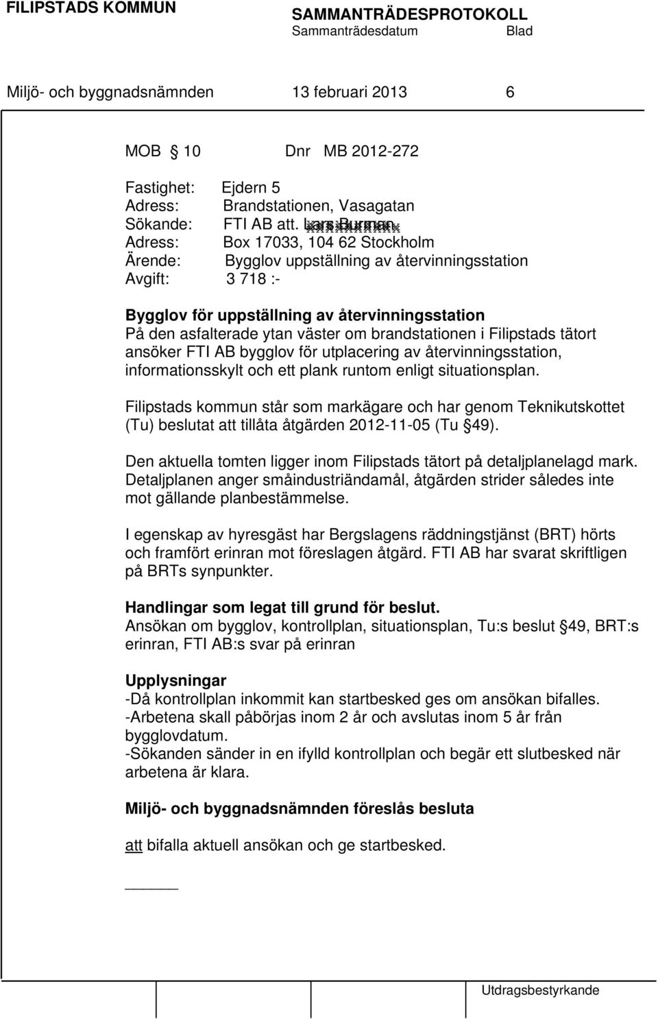 brandstationen i Filipstads tätort ansöker FTI AB bygglov för utplacering av återvinningsstation, informationsskylt och ett plank runtom enligt situationsplan.