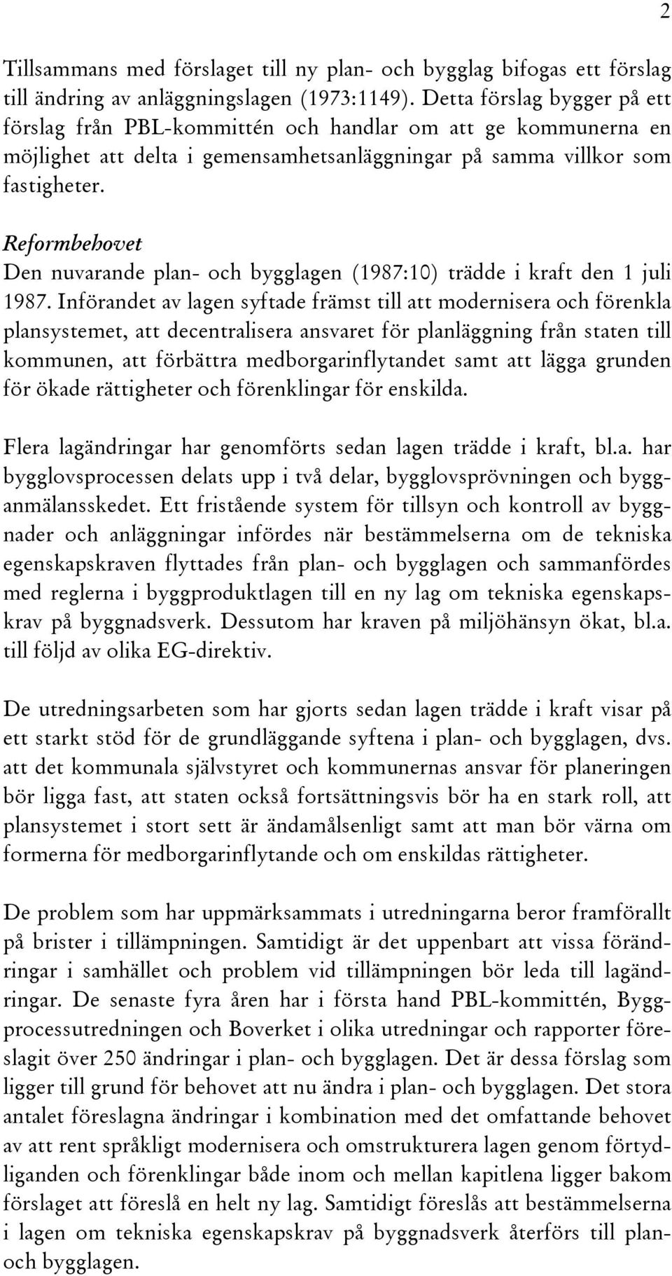 Reformbehovet Den nuvarande plan- och bygglagen (1987:10) trädde i kraft den 1 juli 1987.