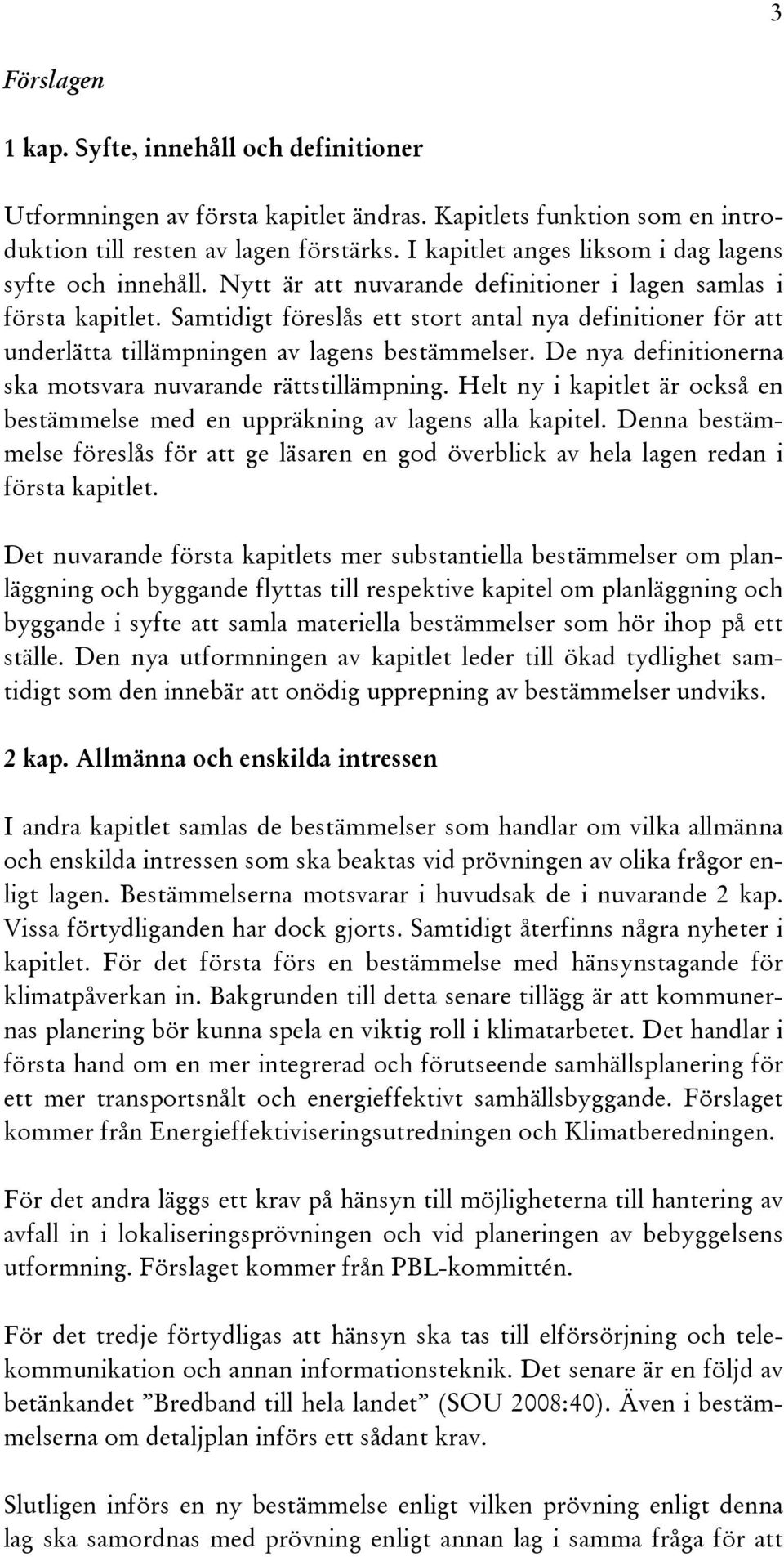 Samtidigt föreslås ett stort antal nya definitioner för att underlätta tillämpningen av lagens bestämmelser. De nya definitionerna ska motsvara nuvarande rättstillämpning.